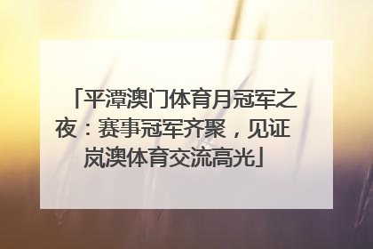 平潭澳门体育月冠军之夜：赛事冠军齐聚，见证岚澳体育交流高光