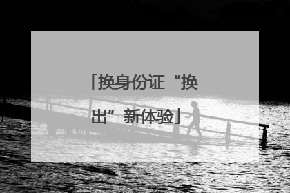 换身份证“换出”新体验