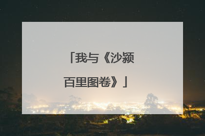 我与《沙颍百里图卷》