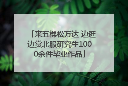 来五棵松万达 边逛边赏北服研究生1000余件毕业作品