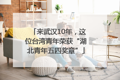 来武汉10年，这位台湾青年荣获“湖北青年五四奖章”