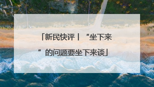 新民快评丨“坐下来”的问题要坐下来谈