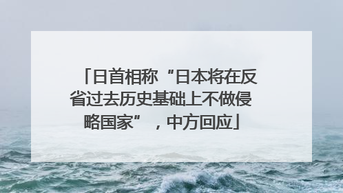 日首相称“日本将在反省过去历史基础上不做侵略国家”，中方回应