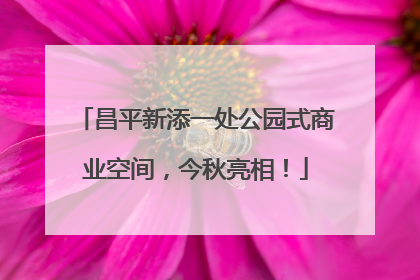 昌平新添一处公园式商业空间，今秋亮相！
