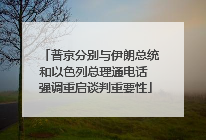 普京分别与伊朗总统和以色列总理通电话 强调重启谈判重要性