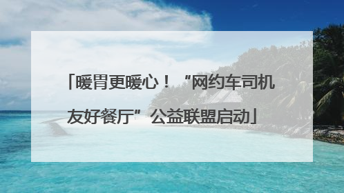 暖胃更暖心！“网约车司机友好餐厅”公益联盟启动