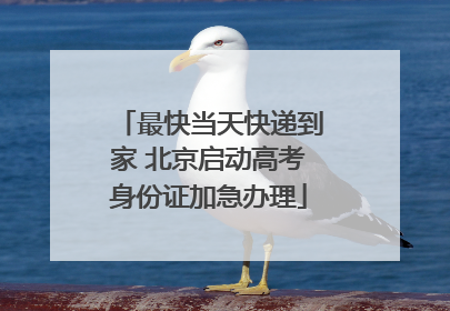 最快当天快递到家 北京启动高考身份证加急办理