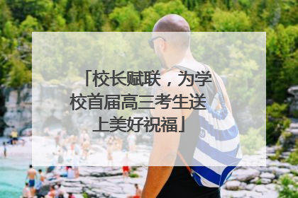 校长赋联，为学校首届高三考生送上美好祝福
