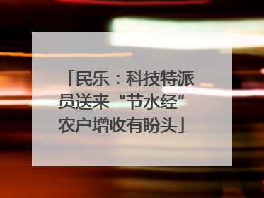 民乐：科技特派员送来“节水经”农户增收有盼头