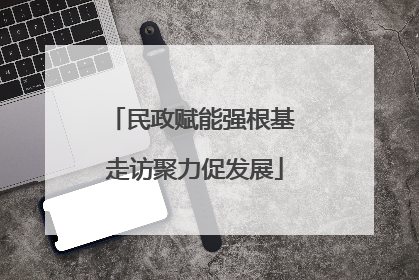 民政赋能强根基 走访聚力促发展