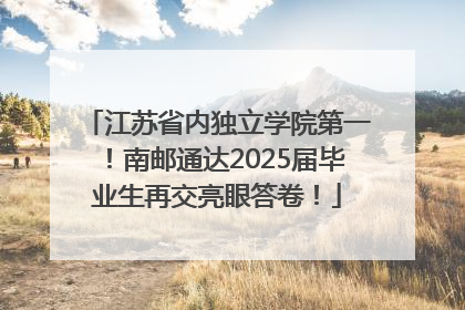 江苏省内独立学院第一！南邮通达2025届毕业生再交亮眼答卷！