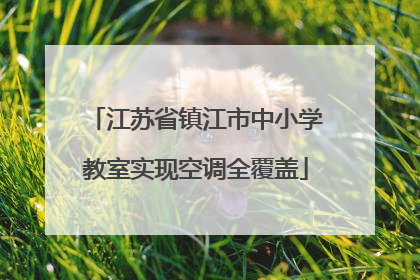 江苏省镇江市中小学教室实现空调全覆盖