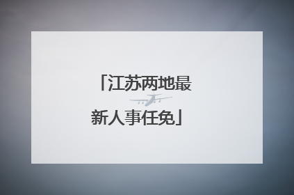江苏两地最新人事任免