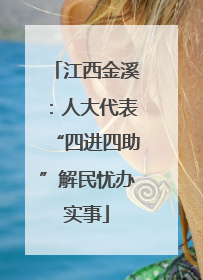 江西金溪：人大代表“四进四助”解民忧办实事