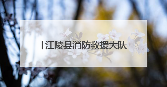 江陵县消防救援大队严查考点消防安全