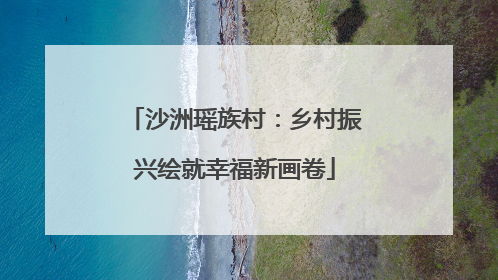 沙洲瑶族村：乡村振兴绘就幸福新画卷