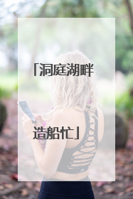 洞庭湖畔造船忙