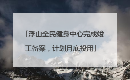 浮山全民健身中心完成竣工备案，计划月底投用