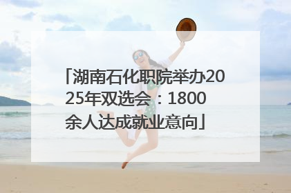 湖南石化职院举办2025年双选会：1800余人达成就业意向