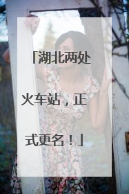湖北两处火车站，正式更名！