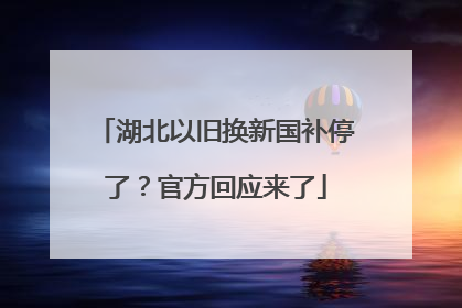 湖北以旧换新国补停了？官方回应来了
