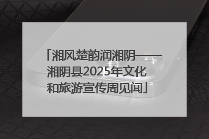 湘风楚韵润湘阴——湘阴县2025年文化和旅游宣传周见闻