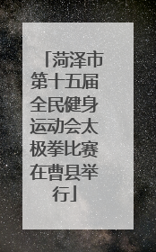 菏泽市第十五届全民健身运动会太极拳比赛在曹县举行