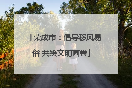 荣成市：倡导移风易俗 共绘文明画卷