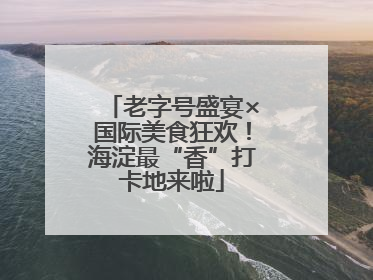 老字号盛宴×国际美食狂欢！海淀最“香”打卡地来啦