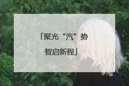聚光“汽”势 智启新程