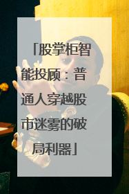 股掌柜智能投顾：普通人穿越股市迷雾的破局利器