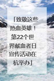致敬这些热血英雄！第22个世界献血者日宣传活动在杭举办