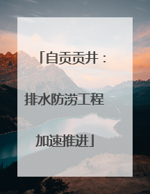 自贡贡井：排水防涝工程加速推进