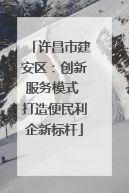许昌市建安区：创新服务模式 打造便民利企新标杆