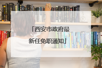 西安市政府最新任免职通知