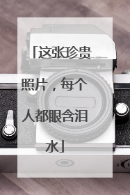 这张珍贵照片，每个人都眼含泪水