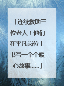 连续救助三位老人！他们在平凡岗位上书写一个个暖心故事……