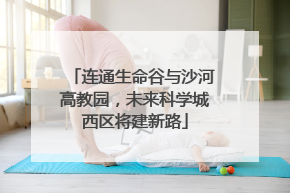连通生命谷与沙河高教园，未来科学城西区将建新路