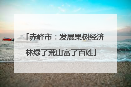 赤峰市：发展果树经济林绿了荒山富了百姓