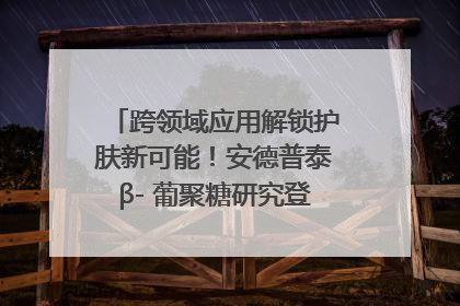 跨领域应用解锁护肤新可能！安德普泰β- 葡聚糖研究登国际学术期刊