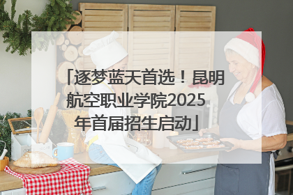逐梦蓝天首选！昆明航空职业学院2025年首届招生启动