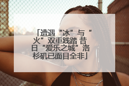 遭遇“冰”与“火”双重践踏 昔日“爱乐之城”洛杉矶已面目全非