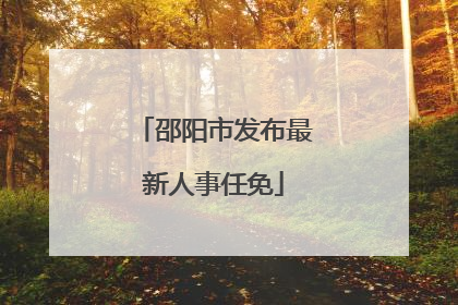 邵阳市发布最新人事任免