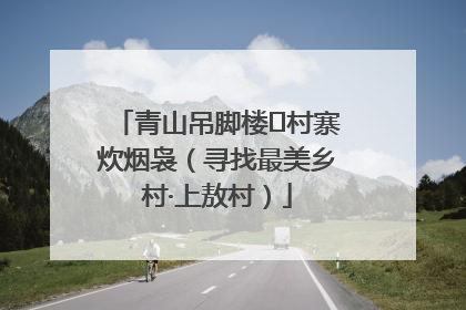 青山吊脚楼 村寨炊烟袅（寻找最美乡村·上敖村）