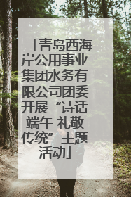 青岛西海岸公用事业集团水务有限公司团委开展“诗话端午 礼敬传统”主题活动