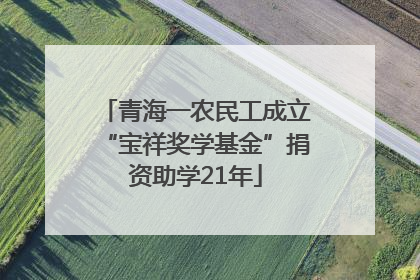 青海一农民工成立“宝祥奖学基金”捐资助学21年