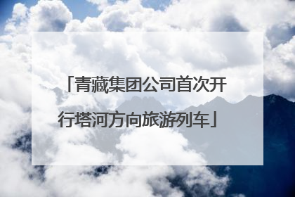 青藏集团公司首次开行塔河方向旅游列车