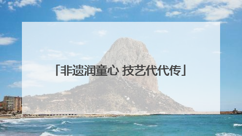 非遗润童心 技艺代代传