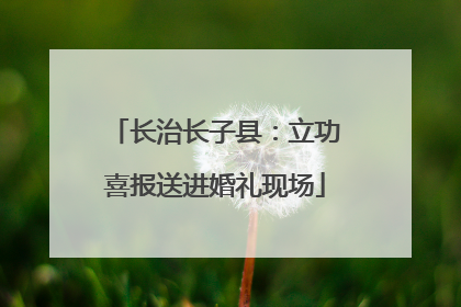 长治长子县：立功喜报送进婚礼现场