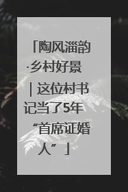 陶风淄韵·乡村好景｜这位村书记当了5年“首席证婚人”